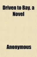 Driven To Bay. A Novel di Anonymous, Florence Marryat edito da General Books