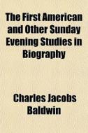 The First American And Other Sunday Even di Charles Jacobs Baldwin edito da General Books