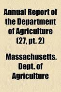 Annual Report Of The Department Of Agric di Massach Agriculture edito da General Books