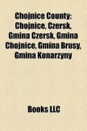 Chojnice County: Chojnice, Czersk, Gmina di Books Llc edito da Books LLC, Wiki Series