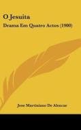 O Jesuita: Drama Em Quatro Actos (1900) di Jose Martiniano de Alencar edito da Kessinger Publishing