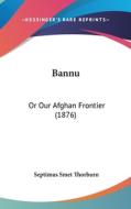 Bannu: Or Our Afghan Frontier (1876) di Septimus Smet Thorburn edito da Kessinger Publishing