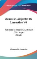 Oeuvres Completes de Lamartine V6: Publiees Et Inedites, La Chute D'Un Ange (1861) di Alphonse De Lamartine edito da Kessinger Publishing