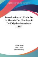 Introduction A L'Etude de La Theorie Des Nombres Et de L'Algebre Superieure (1895) di Emile Borel, Jules Drach, Jules Tannery edito da Kessinger Publishing