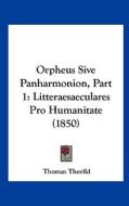 Orpheus Sive Panharmonion, Part 1: Litteraesaeculares Pro Humanitate (1850) di Thomas Thorild edito da Kessinger Publishing