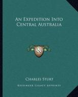 An Expedition Into Central Australia di Charles Sturt edito da Kessinger Publishing