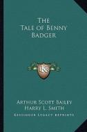 The Tale of Benny Badger di Arthur Scott Bailey edito da Kessinger Publishing