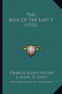 The Boss of the Lazy y (1915) the Boss of the Lazy y (1915) di Charles Alden Seltzer edito da Kessinger Publishing