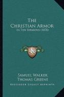 The Christian Armor: In Ten Sermons (1878) di Samuel Walker edito da Kessinger Publishing