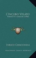 L'Incubo Velato: Poemetti E Liriche (1906) di Enrico Cavacchioli edito da Kessinger Publishing