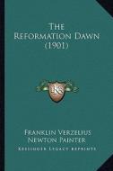 The Reformation Dawn (1901) di Franklin Verzelius Newton Painter edito da Kessinger Publishing
