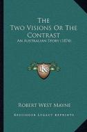 The Two Visions or the Contrast: An Australian Story (1874) di Robert West Mayne edito da Kessinger Publishing