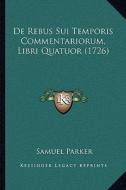 de Rebus Sui Temporis Commentariorum, Libri Quatuor (1726) di Samuel Parker edito da Kessinger Publishing