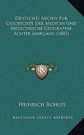 Deutsches Archiv Fur Geschichte Der Medicin Und Medicinische Geographie Achter Jahrgang (1885) edito da Kessinger Publishing