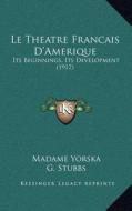 Le Theatre Francais D'Amerique: Its Beginnings, Its Development (1917) di Madame Yorska edito da Kessinger Publishing
