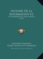 Histoire de La Reformation V2: Ou Memoires de Jean Sleidan (1767) di Johannes Sleidanus, Pierre Francois Le Courayer edito da Kessinger Publishing