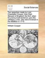 Two Speeches Made By Lord Chancellor Cowper, Then High Steward Of England di William Cowper edito da Gale Ecco, Print Editions