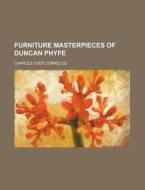 Furniture Masterpieces of Duncan Phyfe di Charles Over Cornelius edito da General Books