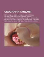 Geografia Tanzanii: Gory Tanzanii, Jeziora Tanzanii, Miejscowo CI Tanzanii, Parki Narodowe Tanzanii, Podzia Administracyjny Tanzanii, Rzek di Rod O. Wikipedia edito da Books LLC, Wiki Series