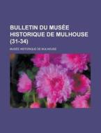 Bulletin Du Musee Historique De Mulhouse (31-34) di Mus E. Historique De Mulhouse edito da General Books Llc