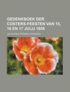 Gedenkboek Der Costers-Feesten Van 15, 16 En 17 Julij 1856 di Jan Jacobus Frederik Noordziek edito da Rarebooksclub.com
