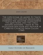 The Catechisme Or Maner To Teach Childre di Jean Calvin edito da Proquest, Eebo Editions