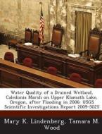 Water Quality Of A Drained Wetland, Caledonia Marsh On Upper Klamath Lake, Oregon, After Flooding In 2006 di Diana Mertz Hsieh, Mary K Lindenberg, Tamara M Wood edito da Bibliogov