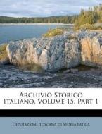 Archivio Storico Italiano, Volume 15, Part 1 edito da Nabu Press