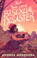 Just Your Local Bisexual Disaster di Andrea Mosqueda edito da FEIWEL & FRIENDS