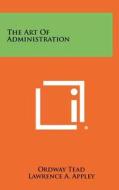 The Art of Administration di Ordway Tead edito da Literary Licensing, LLC
