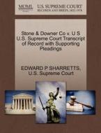 Stone & Downer Co V. U S U.s. Supreme Court Transcript Of Record With Supporting Pleadings di Edward P Sharretts edito da Gale Ecco, U.s. Supreme Court Records