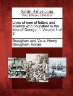 Lives of Men of Letters and Science Who Flourished in the Time of George III. Volume 1 of 2 edito da GALE ECCO SABIN AMERICANA
