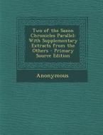 Two of the Saxon Chronicles Parallel: With Supplementary Extracts from the Others di Anonymous edito da Nabu Press