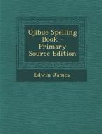 Ojibue Spelling Book di Edwin James edito da Nabu Press