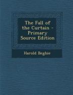 Fall of the Curtain di Harold Begbie edito da Nabu Press