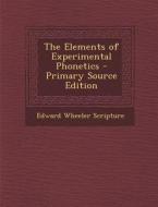 The Elements of Experimental Phonetics - Primary Source Edition di Edward Wheeler Scripture edito da Nabu Press