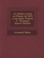 Le Theatre Social En France de 1870 a Nos Jours Volume 4 di Armand Kahn edito da Nabu Press