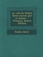 La Vida de Ruben Dario Escrita Por El Mismo - Primary Source Edition di Ruben Dario edito da Nabu Press