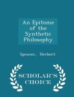 An Epitome Of The Synthetic Philosophy - Scholar's Choice Edition di Spencer Herbert edito da Scholar's Choice
