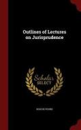 Outlines Of Lectures On Jurisprudence di Roscoe Pound edito da Andesite Press