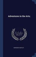 Adventures In The Arts; di MARSDEN HARTLEY edito da Lightning Source Uk Ltd