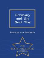 Germany and the Next War - War College Series di Friedrich Von Bernhardi edito da WAR COLLEGE SERIES