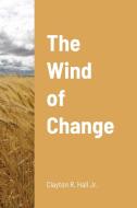 The Wind of Change di Clayton R. Hall Jr. edito da Lulu.com