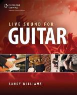 Live Sound For Guitar di Sandy Williams edito da Cengage Learning, Inc