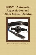 Bdsm, Autoerotic Asphyxiation and Other Sexual Oddities di Duncan Alexander McKenzie R. N. edito da Lulu.com