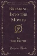 Breaking Into The Movies (classic Reprint) di John Emerson edito da Forgotten Books