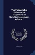 The Philadelphia Universalist Magazine And Christian Messenger, Volume 2 di Anonymous edito da Sagwan Press