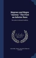 Negroes And Negro Slavery. The First An Inferior Race edito da Sagwan Press