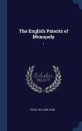 The English Patents Of Monopoly: 1 di WILLIAM HYDE PRICE edito da Lightning Source Uk Ltd