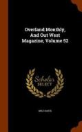Overland Monthly, And Out West Magazine, Volume 52 di Bret Harte edito da Arkose Press